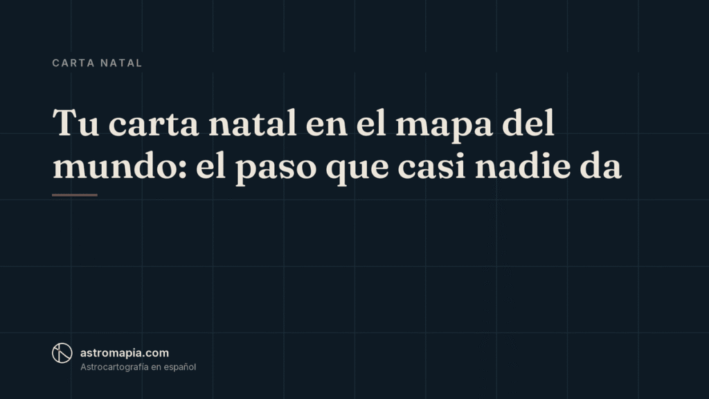 Portada del artículo «Tu carta natal en el mapa del mundo: el paso que casi nadie da»