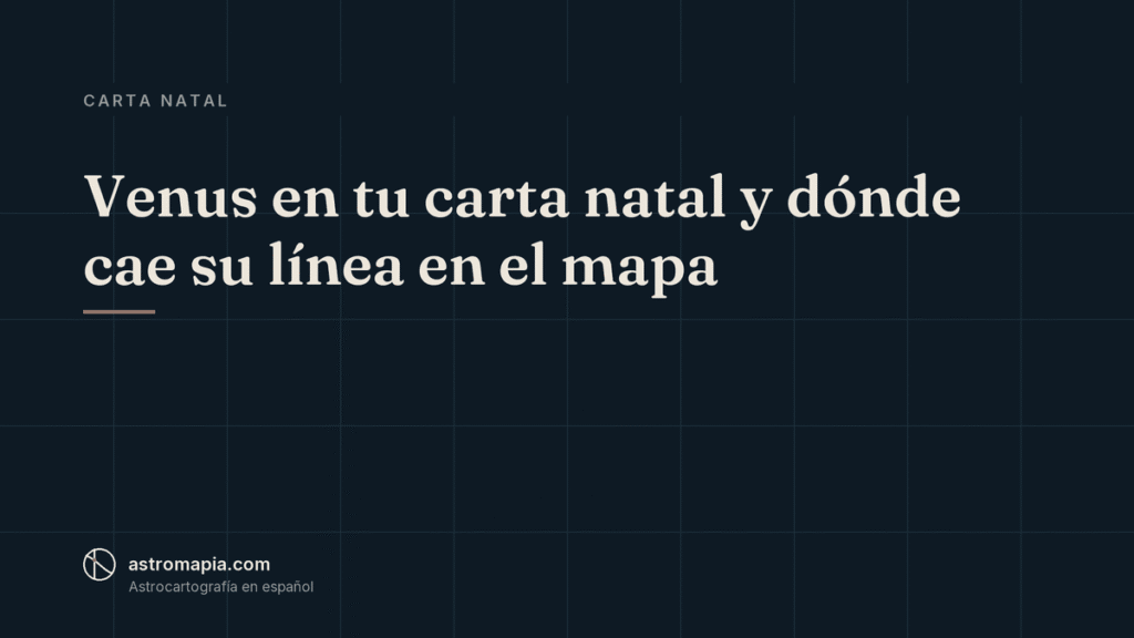 Portada del artículo «Venus en tu carta natal y dónde cae su línea en el mapa»